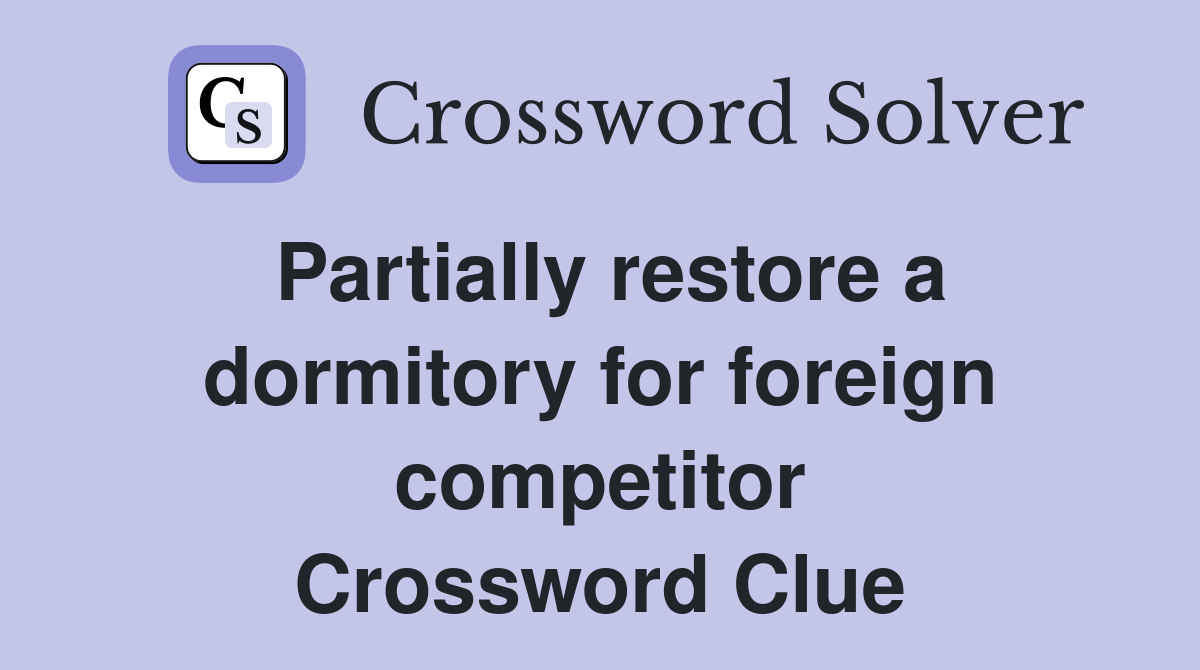 Partially restore a dormitory for foreign competitor Crossword Clue